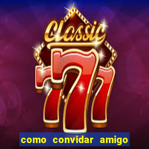 como convidar amigo no vai de bet